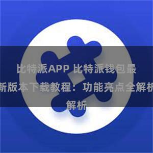 比特派APP 比特派钱包最新版本下载教程：功能亮点全解析