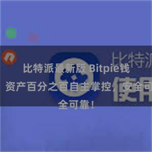 比特派最新版 Bitpie钱包：资产百分之百自主掌控，安全可靠！