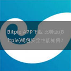 Bitpie APP下载 比特派(Bitpie)钱包安全性能如何？