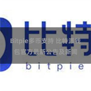 Bitpie多币支持 比特派钱包官方最新公告及新闻