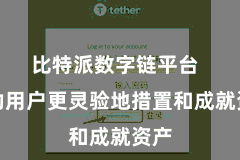 比特派数字链平台  匡助用户更灵验地措置和成就资产