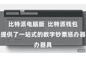 比特派电脑版  比特派钱包还提供了一站式的数字钞票惩办器具
