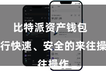 比特派资产钱包  进行快速、安全的来往操作