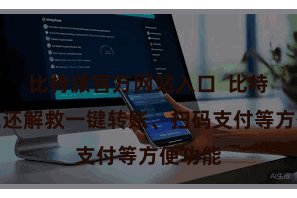比特派官方网站入口  比特派钱包还解救一键转账、扫码支付等方便功能