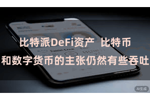 比特派DeFi资产  比特币和数字货币的主张仍然有些吞吐