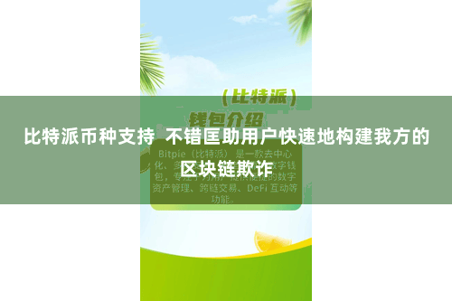比特派币种支持  不错匡助用户快速地构建我方的区块链欺诈